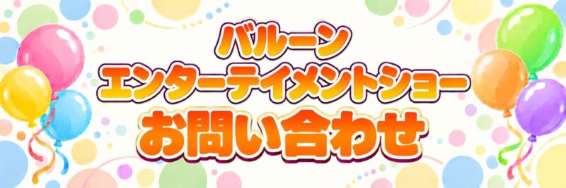 滋賀県でのバルーンショーお問い合せ